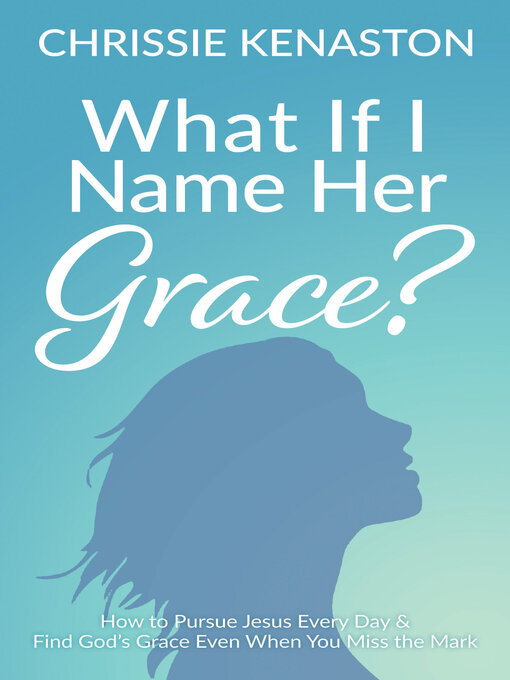 Title details for What If I Name Her Grace? by Chrissie Kenaston - Available